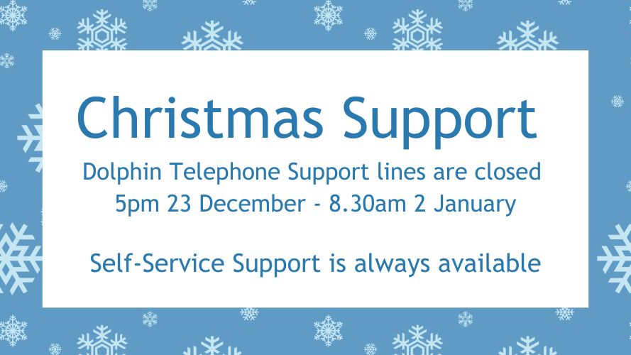 Dolphin telephone support lines are closed 5pm 23 December to 8.30am 2 January.
Self Service Support is always available.